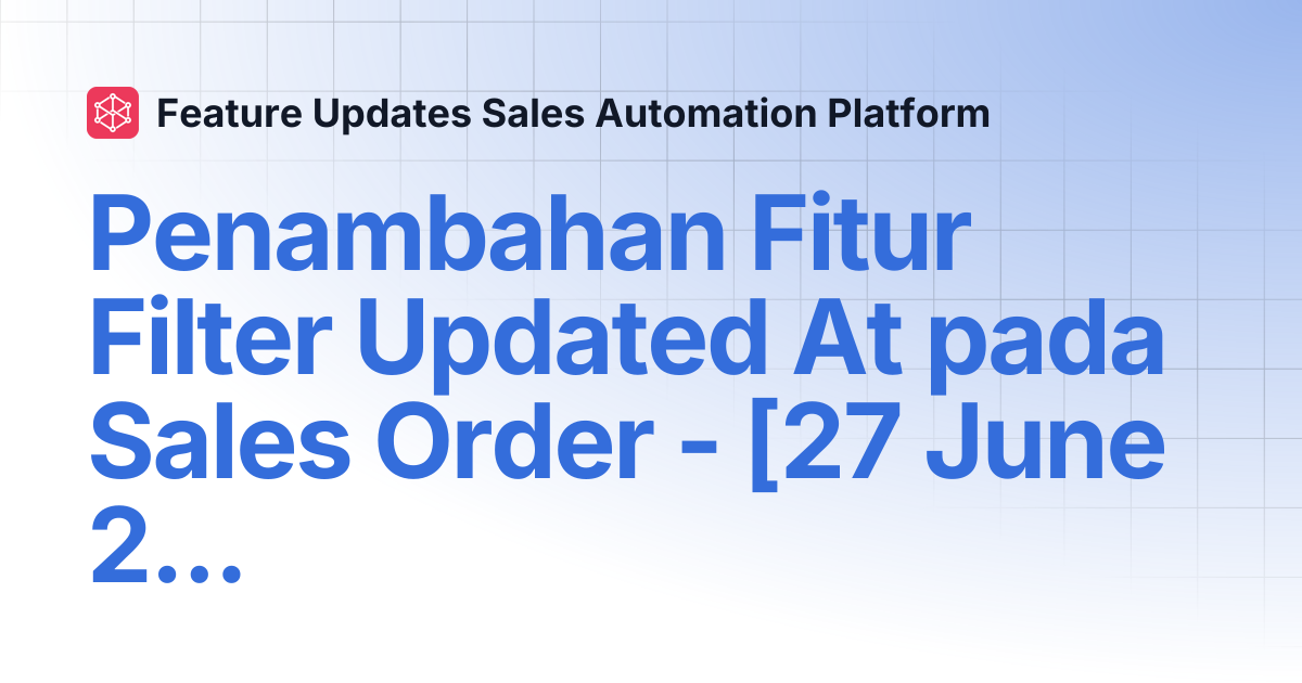 Penambahan Fitur Filter Updated At pada Sales Order - [27 June 2023 ...
